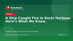 A Ship Caught Fire in Kochi Harbour. Here's What We Know.