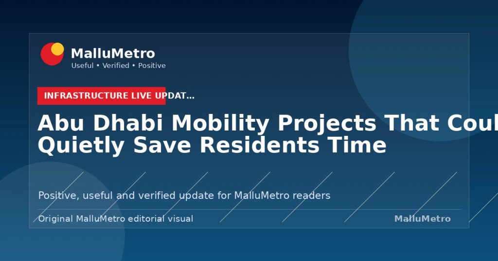 Abu Dhabi Mobility Projects That Could Quietly Save Residents Time - Infrastructure Live Updates update for MalluMetro readers