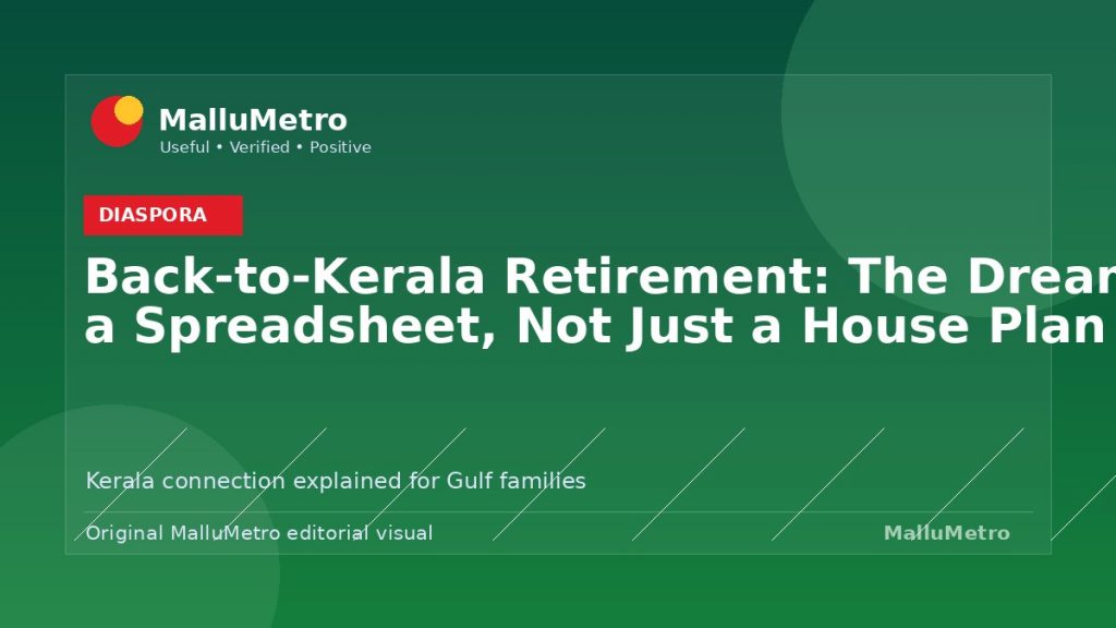 Back-to-Kerala Retirement: The Dream Needs a Spreadsheet, Not Just a House Plan - Diaspora update for MalluMetro readers