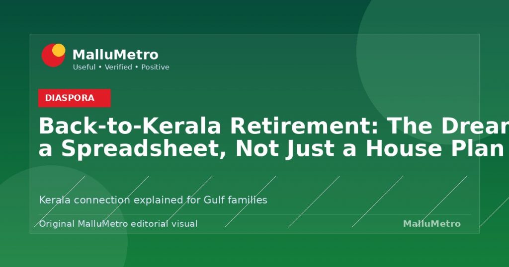 Back-to-Kerala Retirement: The Dream Needs a Spreadsheet, Not Just a House Plan - Diaspora update for MalluMetro readers
