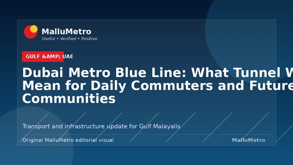 Dubai Metro Blue Line: What Tunnel Works Mean for Daily Commuters and Future Communities - Gulf & UAE update for MalluMetro readers