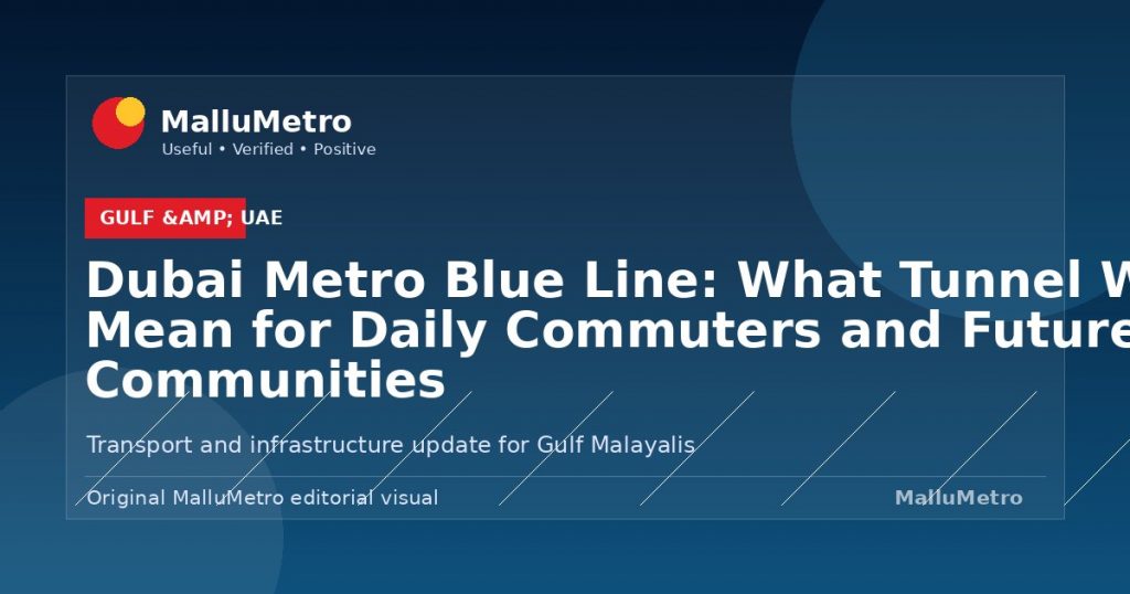 Dubai Metro Blue Line: What Tunnel Works Mean for Daily Commuters and Future Communities - Gulf & UAE update for MalluMetro readers