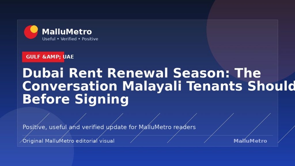 Dubai Rent Renewal Season: The Conversation Malayali Tenants Should Have Before Signing - Gulf & UAE update for MalluMetro readers