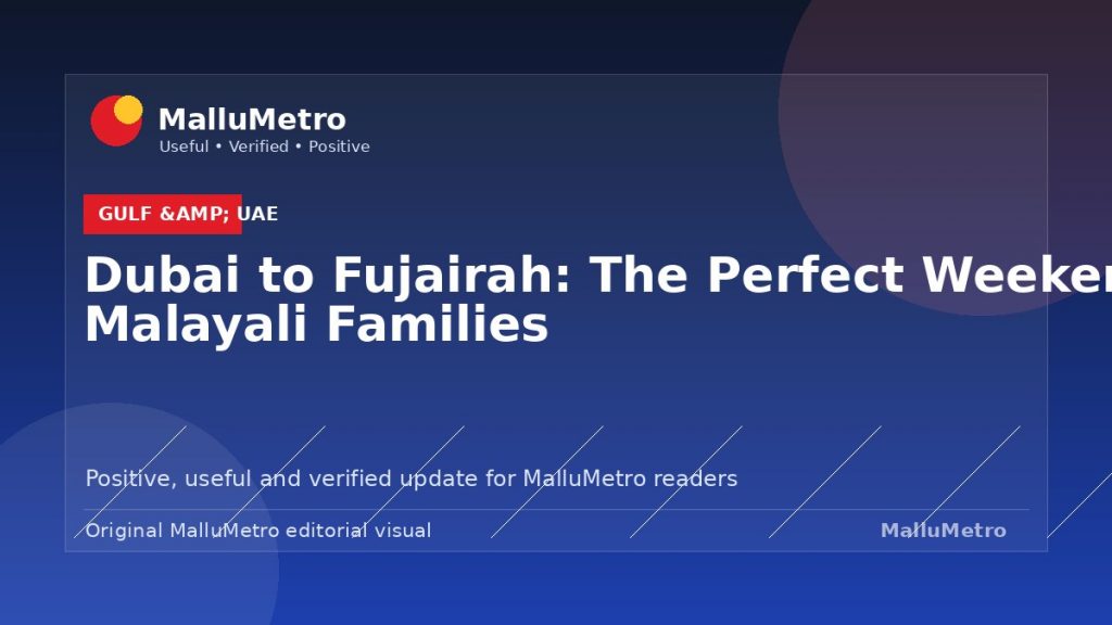 Dubai to Fujairah: The Perfect Weekend for Malayali Families - Gulf & UAE update for MalluMetro readers