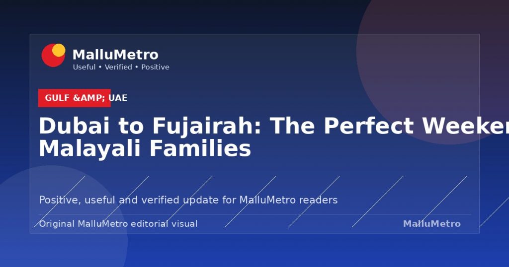 Dubai to Fujairah: The Perfect Weekend for Malayali Families - Gulf & UAE update for MalluMetro readers