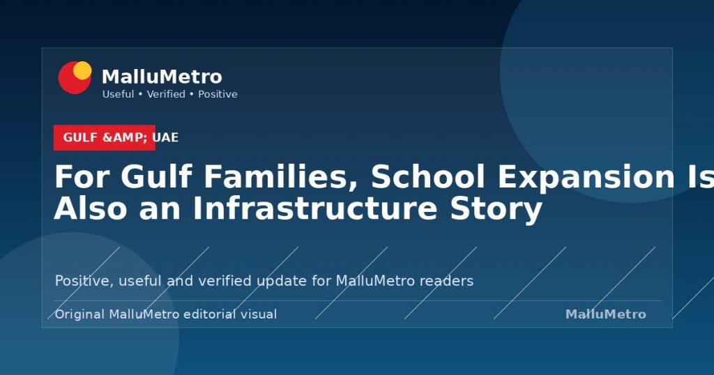 For Gulf Families, School Expansion Is Also an Infrastructure Story - Gulf & UAE update for MalluMetro readers