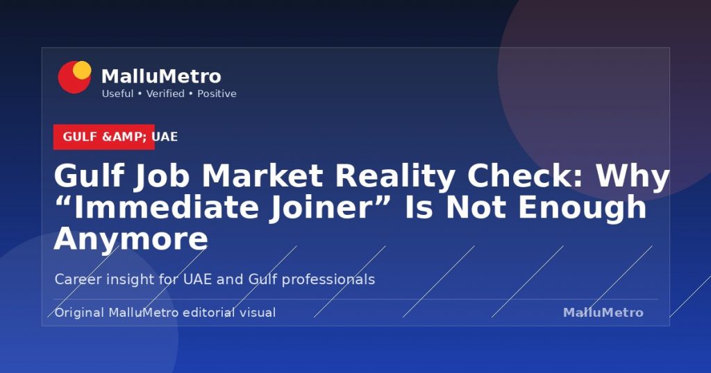 Gulf Job Market Reality Check: Why “Immediate Joiner” Is Not Enough Anymore - Gulf & UAE update for MalluMetro readers