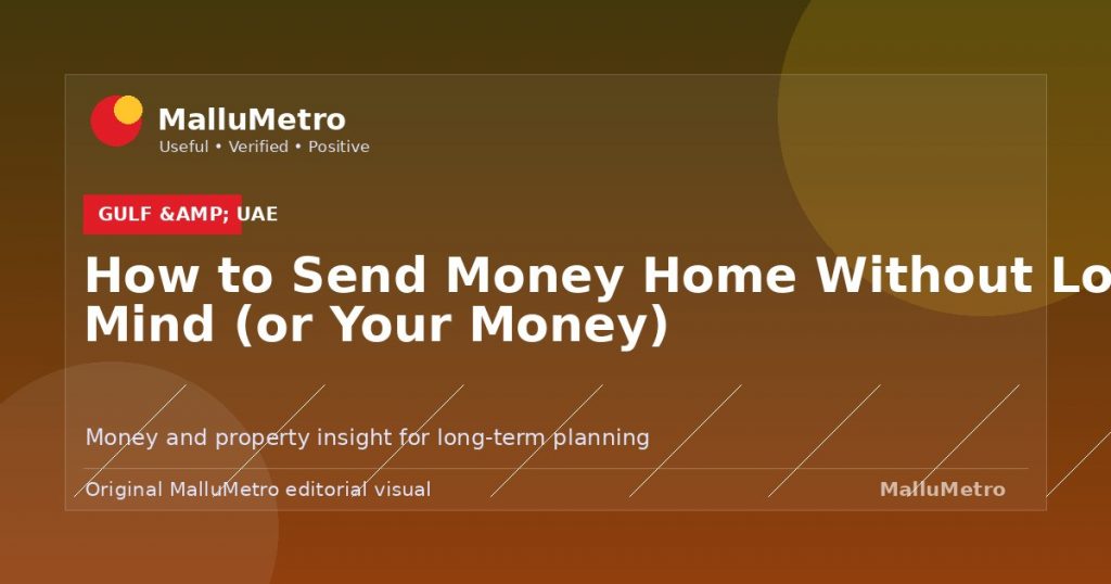 How to Send Money Home Without Losing Your Mind (or Your Money) - Gulf & UAE update for MalluMetro readers