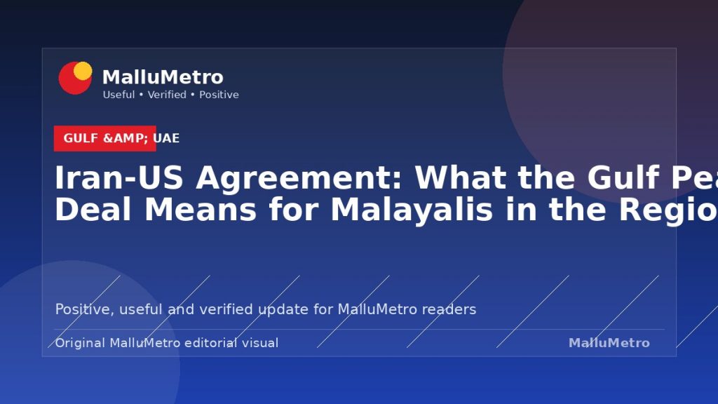Iran-US Agreement: What the Gulf Peace Deal Means for Malayalis in the Region - Gulf & UAE update for MalluMetro readers