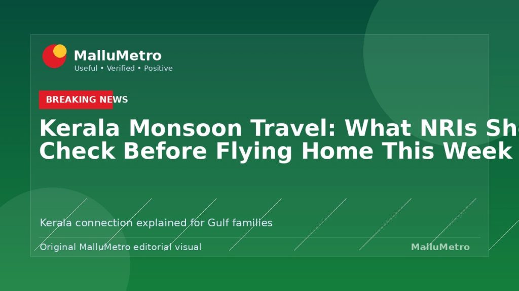 Kerala Monsoon Travel: What NRIs Should Check Before Flying Home This Week - Breaking News update for MalluMetro readers