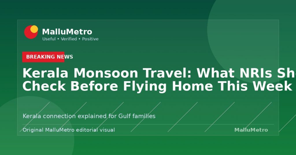 Kerala Monsoon Travel: What NRIs Should Check Before Flying Home This Week - Breaking News update for MalluMetro readers