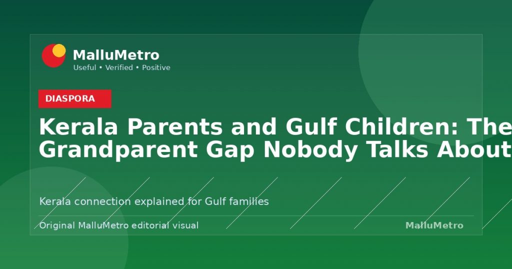 Kerala Parents and Gulf Children: The Grandparent Gap Nobody Talks About - Diaspora update for MalluMetro readers