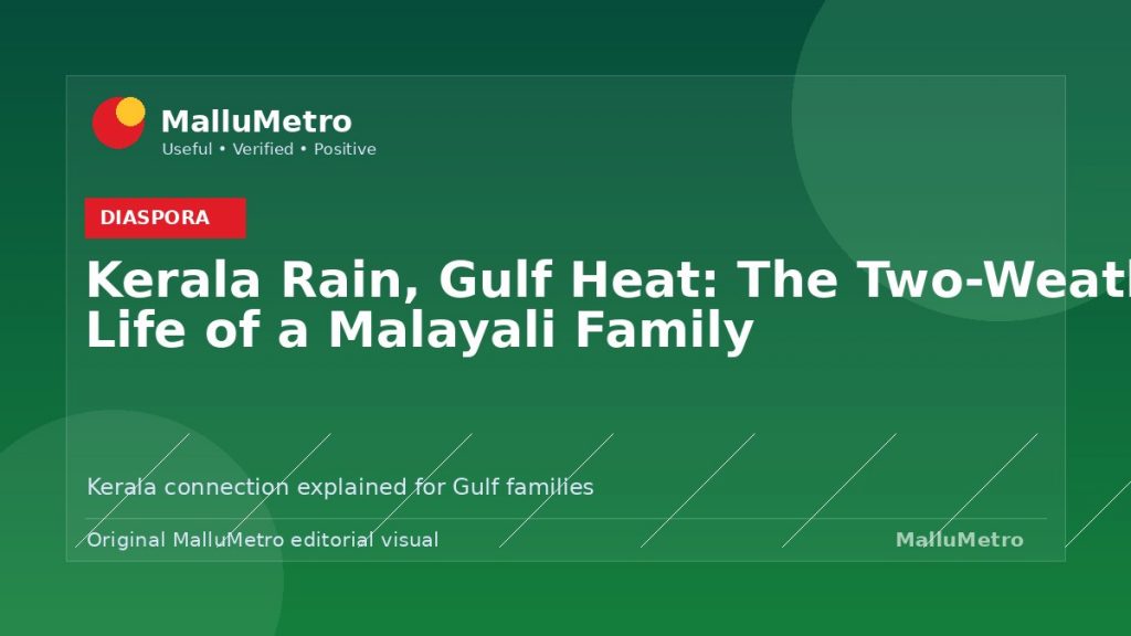 Kerala Rain, Gulf Heat: The Two-Weather Life of a Malayali Family - Diaspora update for MalluMetro readers