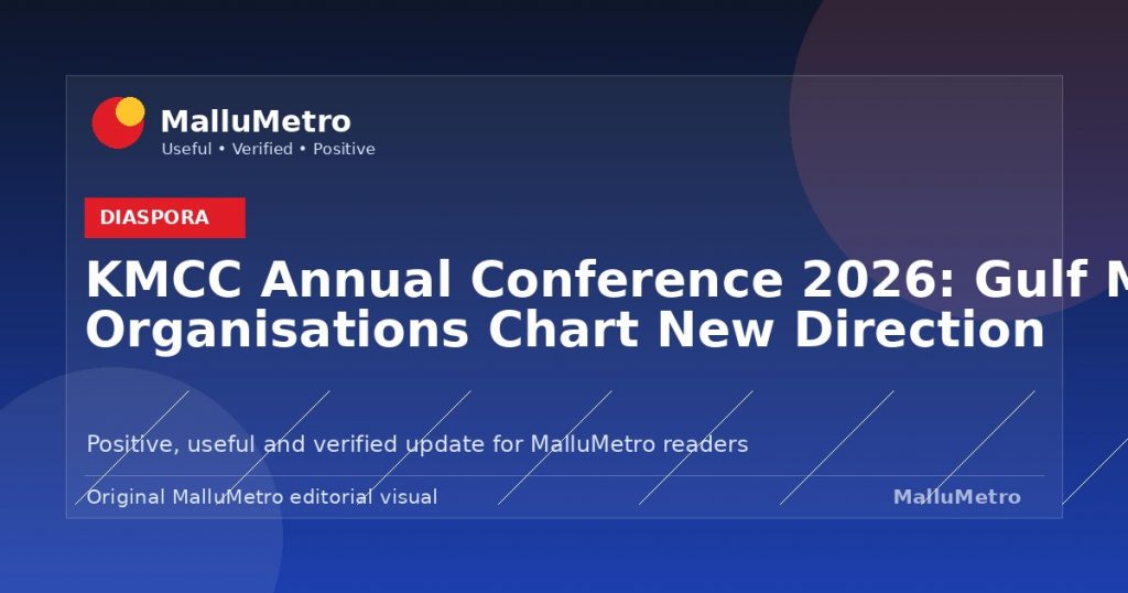 KMCC Annual Conference 2026: Gulf Malayali Organisations Chart New Direction - Diaspora update for MalluMetro readers