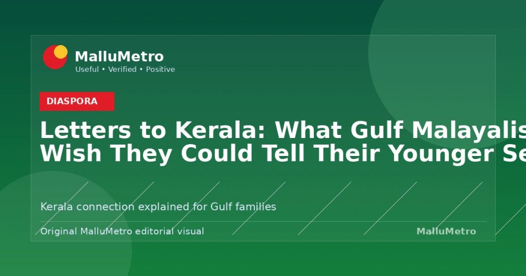 Letters to Kerala: What Gulf Malayalis Wish They Could Tell Their Younger Selves - Diaspora update for MalluMetro readers