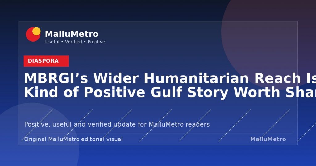 MBRGI’s Wider Humanitarian Reach Is the Kind of Positive Gulf Story Worth Sharing - Diaspora update for MalluMetro readers