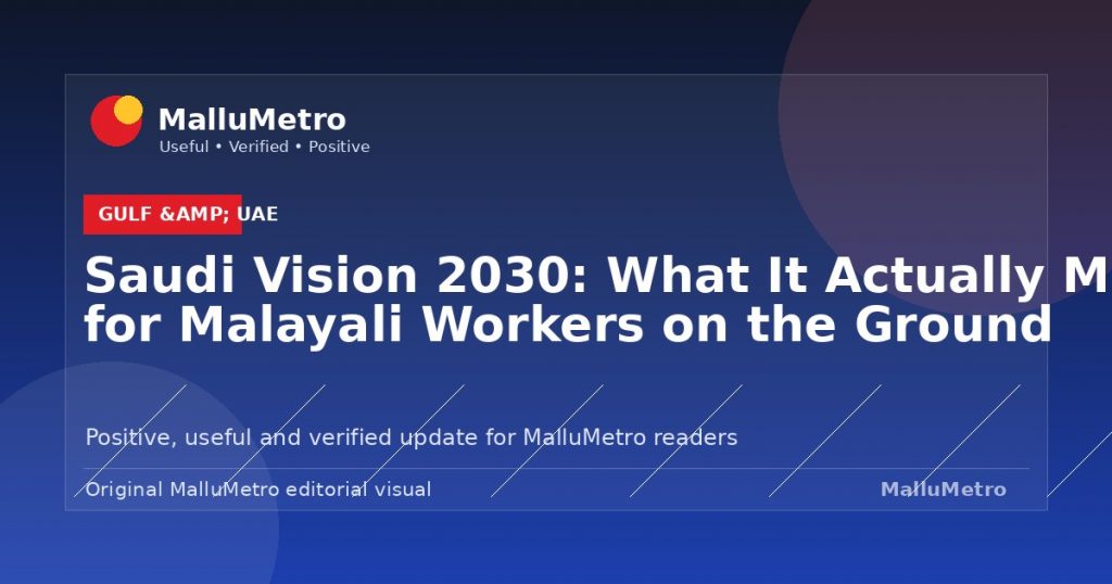 Saudi Vision 2030: What It Actually Means for Malayali Workers on the Ground - Gulf & UAE update for MalluMetro readers