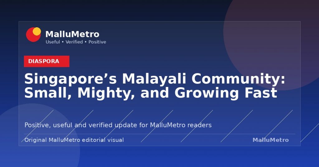 Singapore's Malayali Community: Small, Mighty, and Growing Fast - Diaspora update for MalluMetro readers