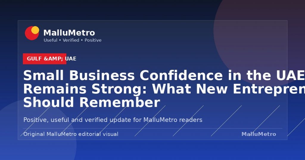 Small Business Confidence in the UAE Remains Strong: What New Entrepreneurs Should Remember - Gulf & UAE update for MalluMetro readers