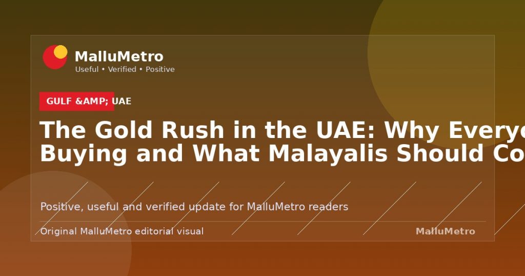 The Gold Rush in the UAE: Why Everyone is Buying and What Malayalis Should Consider - Gulf & UAE update for MalluMetro readers