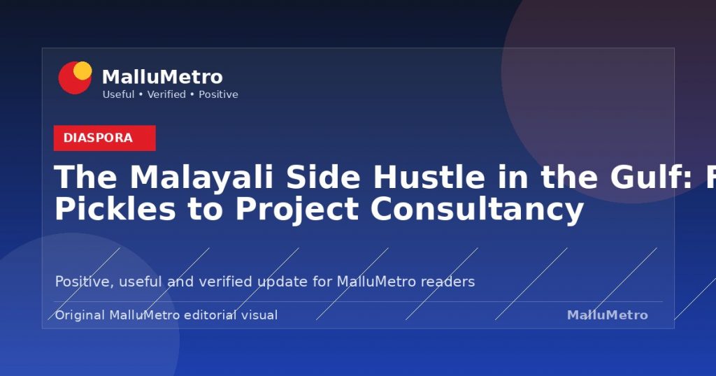 The Malayali Side Hustle in the Gulf: From Pickles to Project Consultancy - Diaspora update for MalluMetro readers
