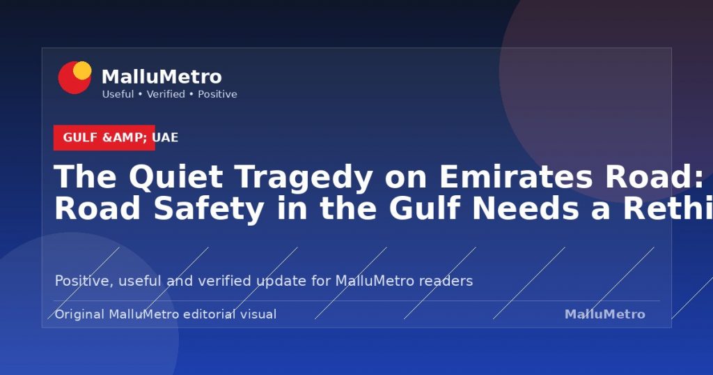 The Quiet Tragedy on Emirates Road: Why Road Safety in the Gulf Needs a Rethink - Gulf & UAE update for MalluMetro readers