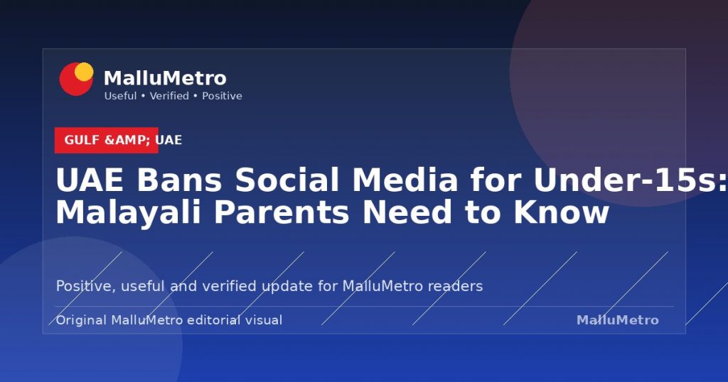 UAE Bans Social Media for Under-15s: What Malayali Parents Need to Know - Gulf & UAE update for MalluMetro readers