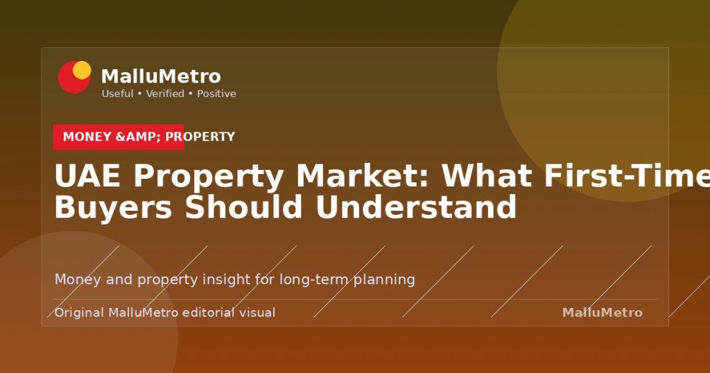 UAE Property Market: What First-Time Buyers Should Understand - Money & Property update for MalluMetro readers