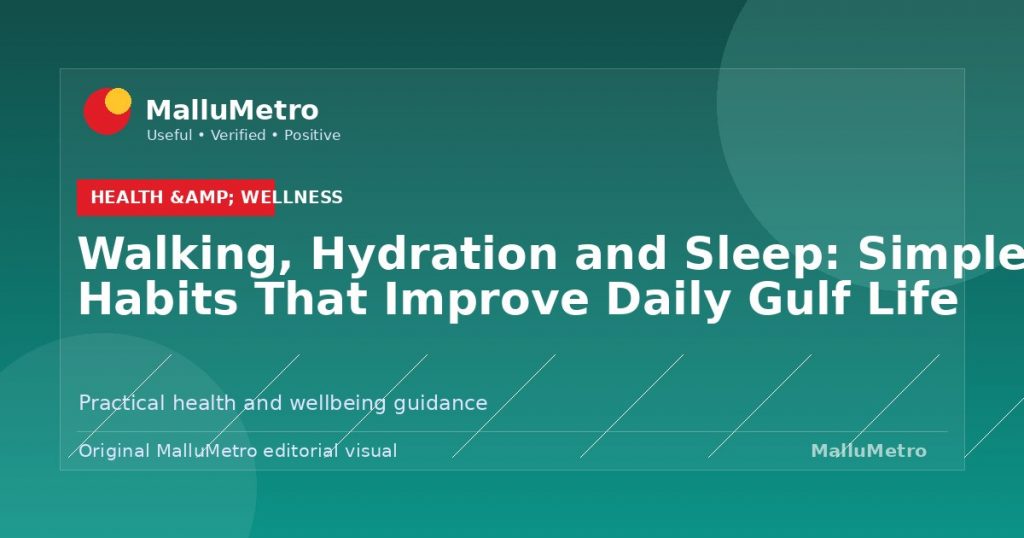 Walking, Hydration and Sleep: Simple Habits That Improve Daily Gulf Life - Health & Wellness update for MalluMetro readers