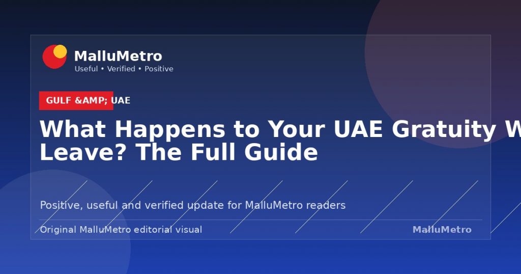 What Happens to Your UAE Gratuity When You Leave? The Full Guide - Gulf & UAE update for MalluMetro readers