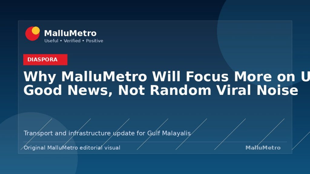Why MalluMetro Will Focus More on Useful Good News, Not Random Viral Noise - Diaspora update for MalluMetro readers