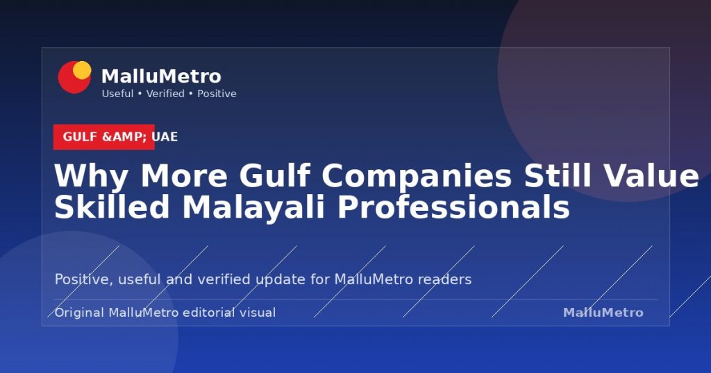 Why More Gulf Companies Still Value Skilled Malayali Professionals - Gulf & UAE update for MalluMetro readers
