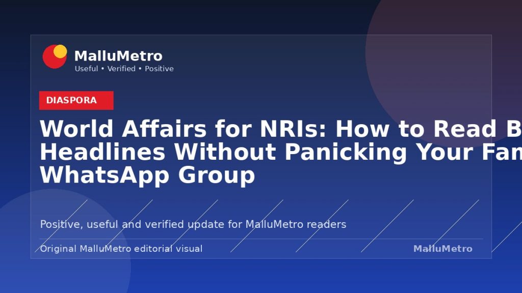 World Affairs for NRIs: How to Read Big Headlines Without Panicking Your Family WhatsApp Group - Diaspora update for MalluMetro readers