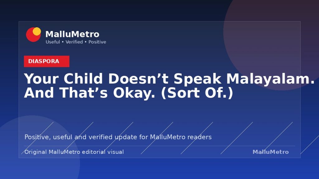 Your Child Doesn't Speak Malayalam. And That's Okay. (Sort Of.) - Diaspora update for MalluMetro readers