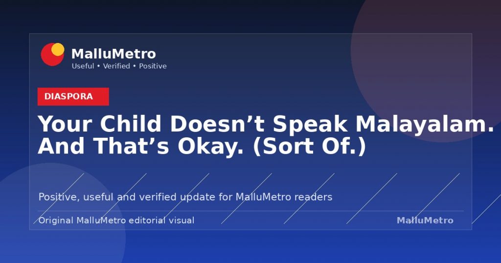 Your Child Doesn't Speak Malayalam. And That's Okay. (Sort Of.) - Diaspora update for MalluMetro readers